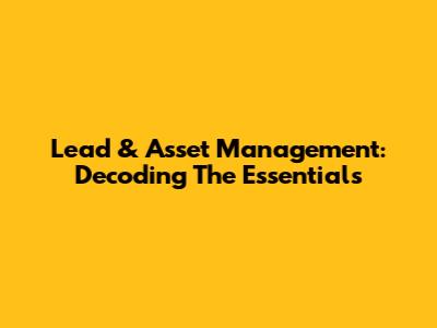 Lead & Asset Management: Decoding The Essentials