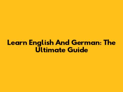 Learn English And German: The Ultimate Guide