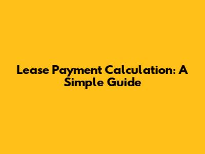 Lease Payment Calculation: A Simple Guide
