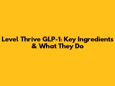 Level Thrive GLP-1: Key Ingredients & What They Do