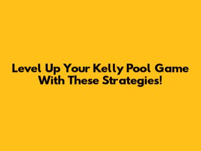 Level Up Your Kelly Pool Game With These Strategies!