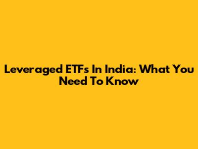 Leveraged ETFs In India: What You Need To Know