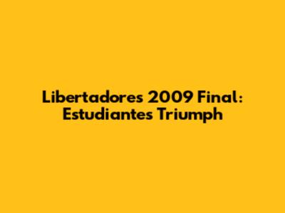 Libertadores 2009 Final: Estudiantes' Triumph