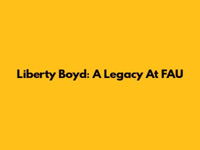 Liberty Boyd: A Legacy At FAU