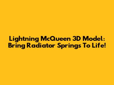 Lightning McQueen 3D Model: Bring Radiator Springs To Life!