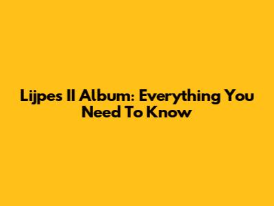 Lijpe's II Album: Everything You Need To Know