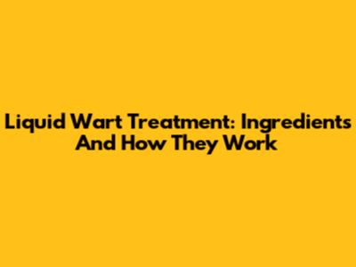 Liquid Wart Treatment: Ingredients And How They Work