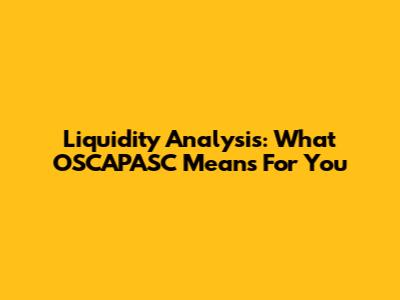 Liquidity Analysis: What OSCAPASC Means For You