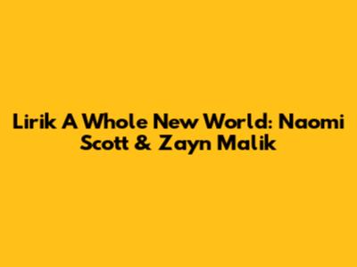Lirik A Whole New World: Naomi Scott & Zayn Malik