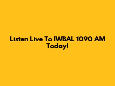 Listen Live To IWBAL 1090 AM Today!