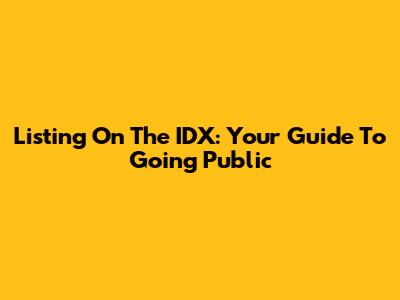 Listing On The IDX: Your Guide To Going Public