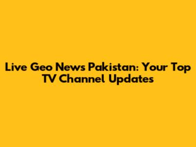 Live Geo News Pakistan: Your Top TV Channel Updates