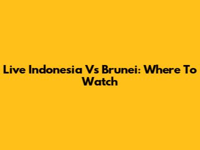 Live Indonesia Vs Brunei: Where To Watch