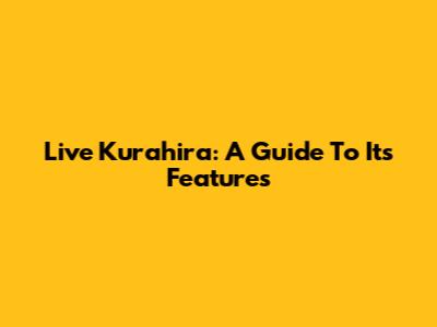 Live Kurahira: A Guide To Its Features
