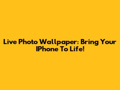 Live Photo Wallpaper: Bring Your IPhone To Life!