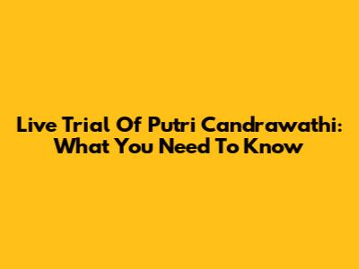 Live Trial Of Putri Candrawathi: What You Need To Know