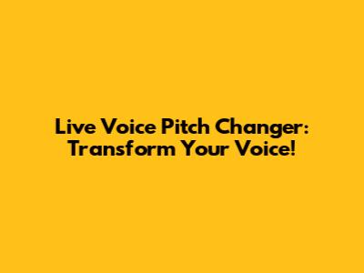 Live Voice Pitch Changer: Transform Your Voice!