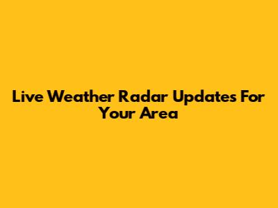 Live Weather Radar Updates For Your Area