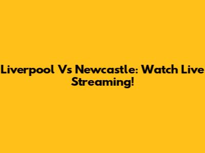 Liverpool Vs Newcastle: Watch Live Streaming!