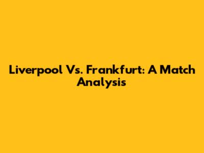 Liverpool Vs. Frankfurt: A Match Analysis