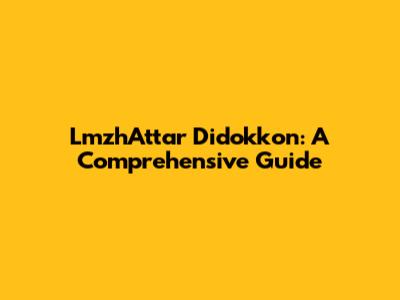 LmzhAttar Didokkon: A Comprehensive Guide