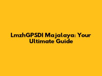 LmzhGPSDI Majalaya: Your Ultimate Guide