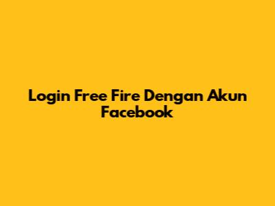 Login Free Fire Dengan Akun Facebook