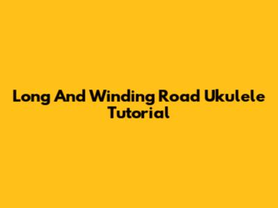 Long And Winding Road Ukulele Tutorial