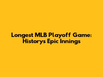Longest MLB Playoff Game: History's Epic Innings