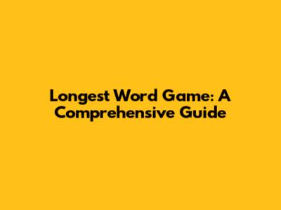 Longest Word Game: A Comprehensive Guide