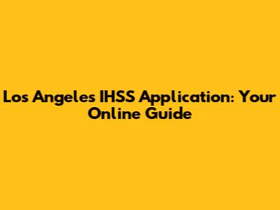 Los Angeles IHSS Application: Your Online Guide