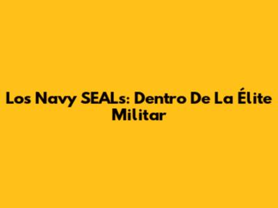 Los Navy SEALs: Dentro De La Élite Militar