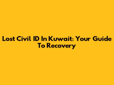 Lost Civil ID In Kuwait: Your Guide To Recovery