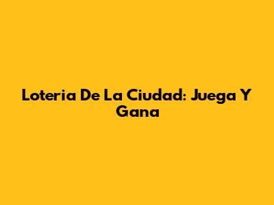 Loteria De La Ciudad: Juega Y Gana