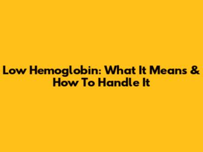 Low Hemoglobin: What It Means & How To Handle It