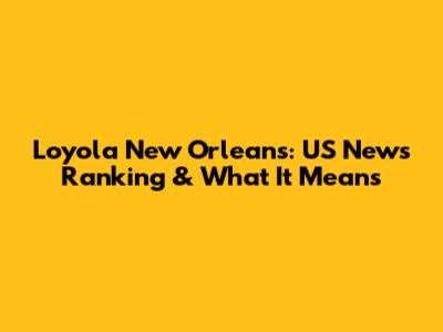 Loyola New Orleans: US News Ranking & What It Means
