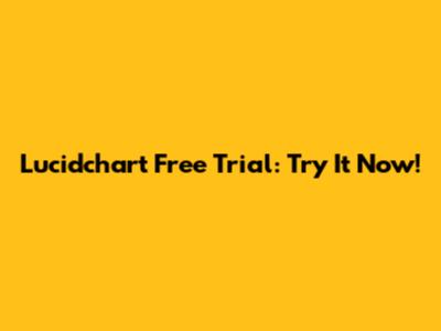 Lucidchart Free Trial: Try It Now!