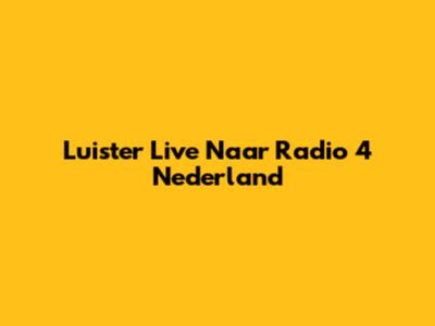 Luister Live Naar Radio 4 Nederland