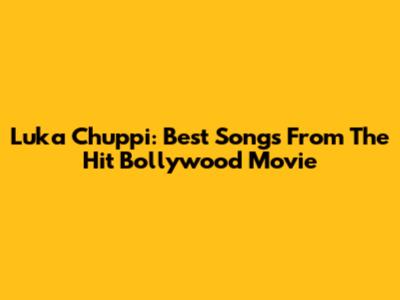Luka Chuppi: Best Songs From The Hit Bollywood Movie