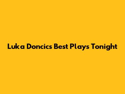 Luka Doncic's Best Plays Tonight