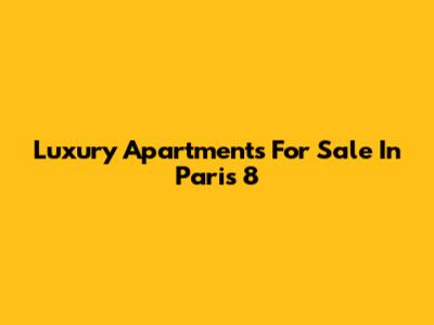 Luxury Apartments For Sale In Paris 8
