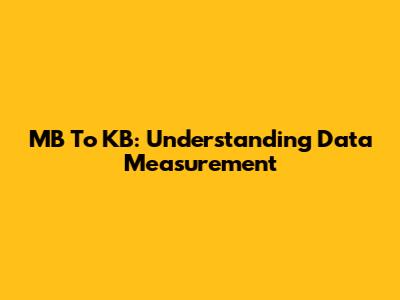 MB To KB: Understanding Data Measurement