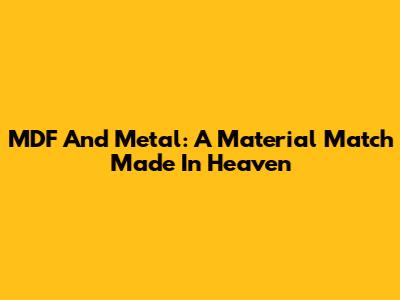 MDF And Metal: A Material Match Made In Heaven