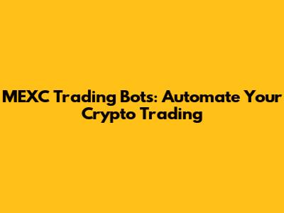 MEXC Trading Bots: Automate Your Crypto Trading