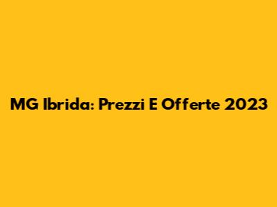 MG Ibrida: Prezzi E Offerte 2023