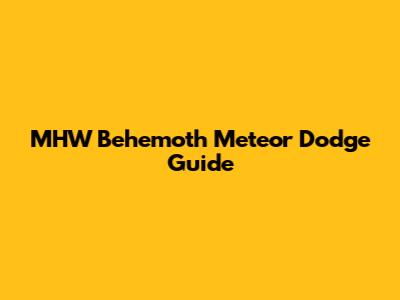 MHW Behemoth Meteor Dodge Guide