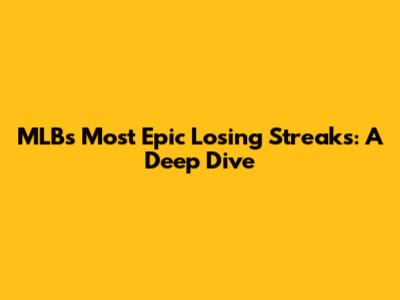 MLB's Most Epic Losing Streaks: A Deep Dive