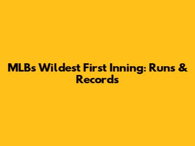 MLB's Wildest First Inning: Runs & Records