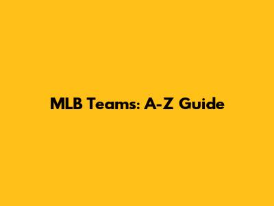 MLB Teams: A-Z Guide