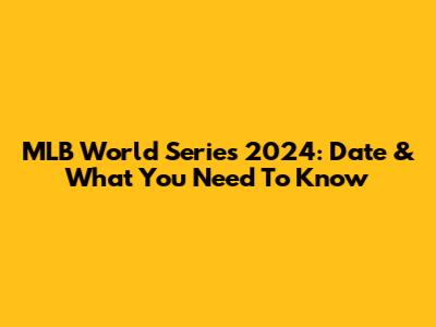 MLB World Series 2024: Date & What You Need To Know